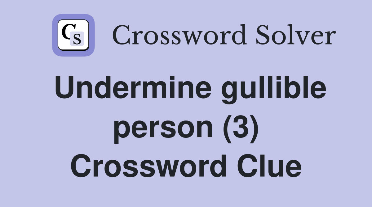 Undermine gullible person (3) Crossword Clue Answers Crossword Solver